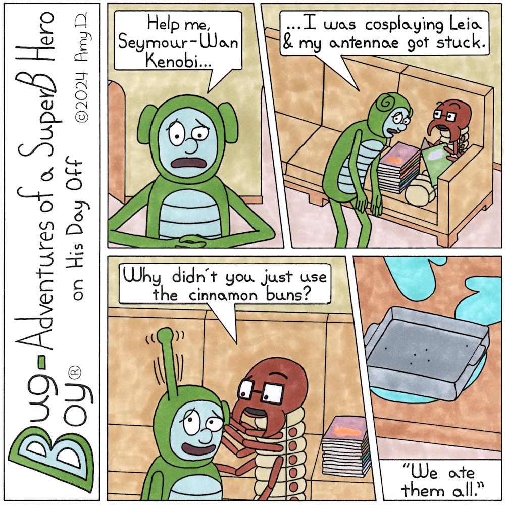 Bug Boy®-Adventures of a SuperB Hero on His Day Off - May the 4th ©2024 Amy D / 1st Panel- A close up of Bug Boy. Instead of his signature antennae he is sporting what look like green Princess Leia side buns. Bug Boy: Help me, Seymour-Wan