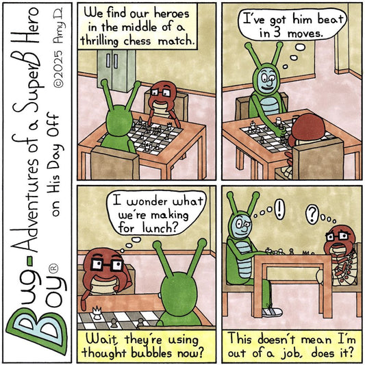 Bug Boy®-Adventures of a SuperB Hero on His Day Off / Thought Bubbles ©2025 Amy D / First Panel- Bug Boy & Seymour are sitting at the table. There is a...