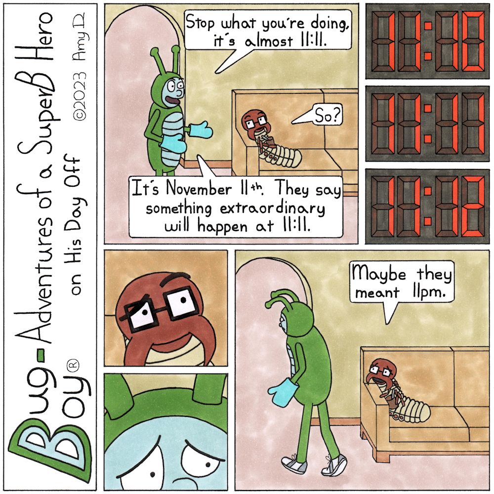 Bug Boy®-Adventures of a SuperB Hero on His Day Off - 11:11 ©2023 Amy D / 1st Panel- Bug Boy walks into the living room with oven mitts on while Seymour is sitting on the couch eating pudding. Bug Boy: Stop what you’re doing, it’s almost 11:11. Seymour...