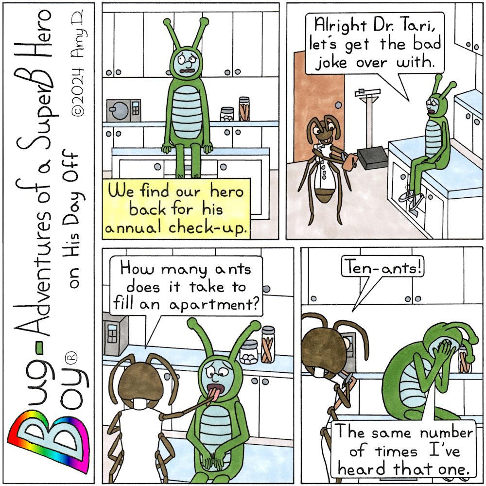 Bug Boy®-Adventures of a SuperB Hero on His Day Off Checkup ‘24 / ©2024 Amy D / 1st Panel- Bug Boy sitting in a doctor’s office, looking slightly worried. Narrator: We find our hero back for his annual check-up. 2nd Panel- An ant doctor has walked...