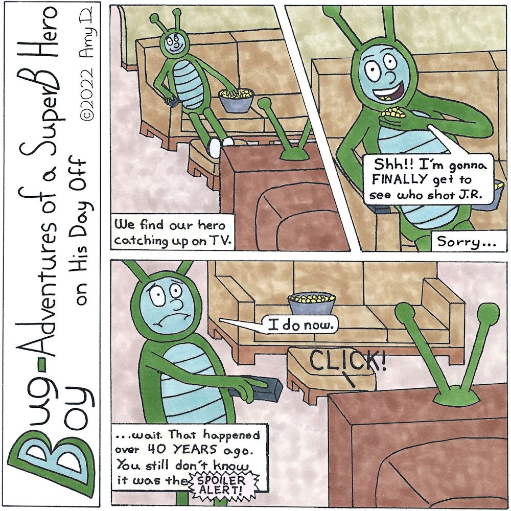 Bug Boy®-Adventures of a SuperB Hero on His Day Off - JR ©2022 Amy D 1st Panel- Bug Boy sitting on the couch looking at TV, happily eating popcorn Narrator: We find our hero catching up on TV. 2nd Panel- Bug Boy apparently talking to the narrator Bug Boy