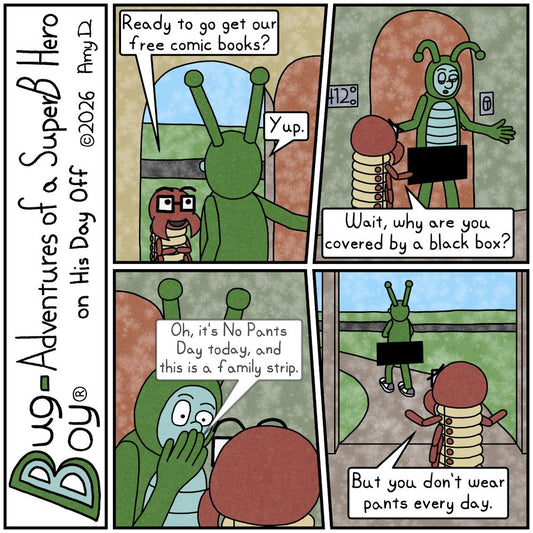 Bug Boy®-Adventures of a SuperB Hero on His Day Off / No Pants ©2026 Amy D / First Panel- Bug Boy has his back to the camera because he’s opened the door to...