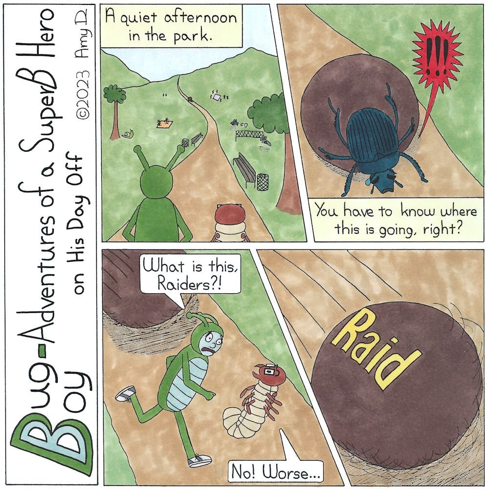 Bug Boy®-Adventures of a SuperB Hero on His Day Off - Oh, Dung ©2022 Amy D 1st Panel- Bug Boy & Seymour walking through a park with mountains in the background. Narration Box: A quiet afternoon in the park. 2nd Panel- A dung beetle attempting to roll a...