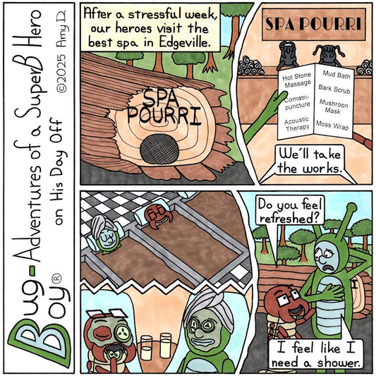 Bug Boy®-Adventures of a SuperB Hero on His Day Off / Spa Day ©2025 Amy D /First Panel- A huge log on its side. Inside the log there is a sign that reads “Spa Pourri” with a...