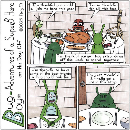 Bug Boy®-Adventures of a SuperB Hero on His Day Off / Thanksgiving ©2025 Amy D / First Panel- Bug Boy, Seymour, Will, Werner, and Steve all sitting equally...