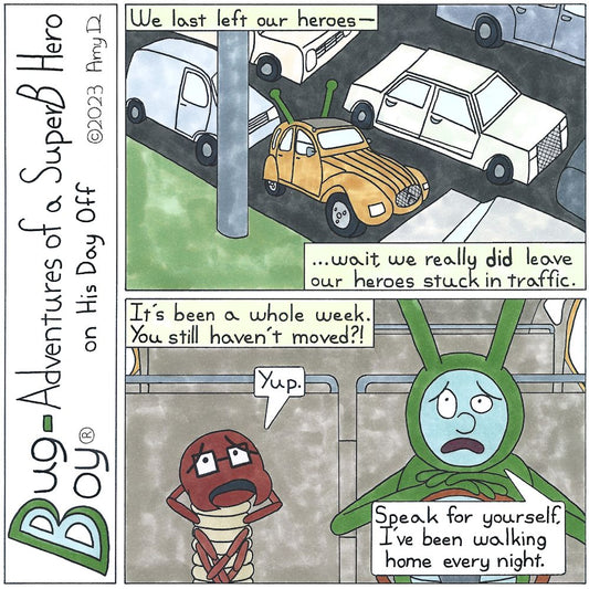 Bug Boy®-Adventures of a SuperB Hero’s Best Friend on His Day - Off Traffic 2 ©2023 Amy D / 1st Panel- The Bugmobile stuck in traffic. Narrator: We last left our heroes–- …wait, we really DID leave our heroes stuck in traffic. Final Panel- Bug Boy and...